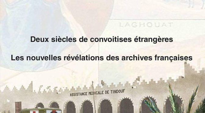 A la conquête du Sahara Marocain, deux siècles de convoitises étrangères: les nouvelles révélations des archives françaises